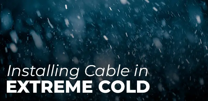 Installing Cable in Extreme Cold